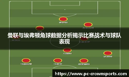 曼联与埃弗顿角球数据分析揭示比赛战术与球队表现